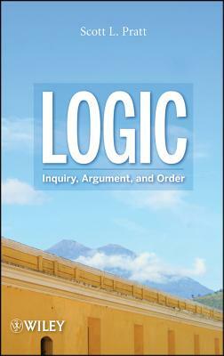 Logic: Inquiry, Argument, and Order by Scott L. Pratt