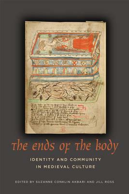 The Ends of the Body: Identity and Community in Medieval Culture by Jill Ross, Suzanne Conklin Akbari