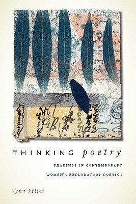 Thinking Poetry: Readings in Contemporary Women's Exploratory Poetics by Lynn Keller