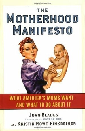 The Motherhood Manifesto: What America's Moms Want -- and What To Do About It by Joan Blades, Kristin Rowe-Finkbeiner