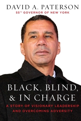 Black, Blind, & in Charge: A Story of Visionary Leadership and Overcoming Adversity by David Paterson