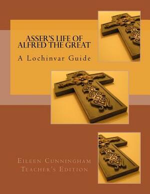 Asser's Life of Alfred the Great: A Lochinvar Guide: Teacher's Edition by Eileen Cunningham