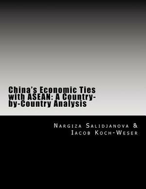 China's Economic Ties with ASEAN: A Country-by-Country Analysis by Nargiza Salidjanova, Iacob Koch-Weser