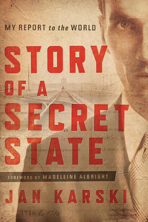 Story of a Secret State: My Report to the World by Jan Karski