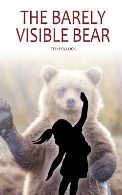 The Barely Visible Bear by Ted Pollock