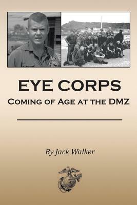 Eye Corps: Coming of Age at the DMZ by Jack Walker
