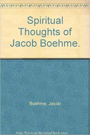 Spiritual Thoughts of Jacob Boehme. by Jakob Böhme