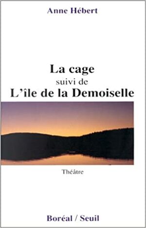 La cage suivi de L'île de la Demoiselle by Anne Hébert