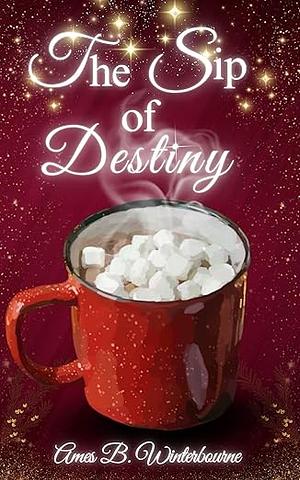 The Sip of Destiny by Ames B. Winterbourne