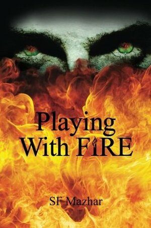 Playing With Fire by S.F. Mazhar