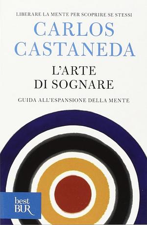 L'arte di sognare. Guida all'espansione della mente by Carlos Castaneda