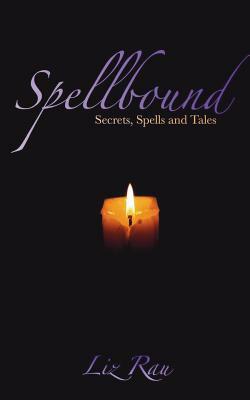 Spellbound: Secrets, Spells and Tales by Liz Rau