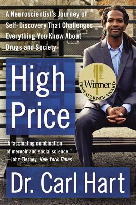 High Price: A Neuroscientist's Journey of Self-Discovery That Challenges Everything You Know about Drugs and Society by Carl L. Hart
