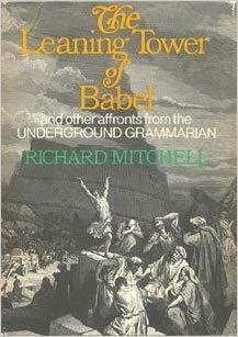 The Leaning Tower Of Babel And Other Affronts By The Underground Grammarian by Richard Mitchell