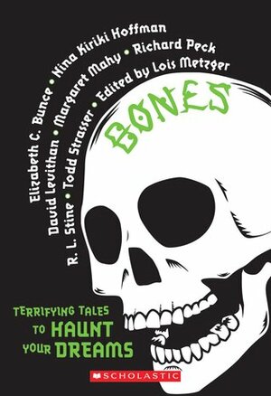 Bones: Terrifying Tales to Haunt Your Dreams by Margaret Mahy, Todd Strasser, David Levithan, Nina Kiriki Hoffman, Elizabeth C. Bunce, R.L. Stine, Richard Peck, Lois Metzger