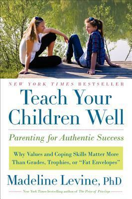 Teach Your Children Well: Parenting for Authentic Success by Madeline Levine