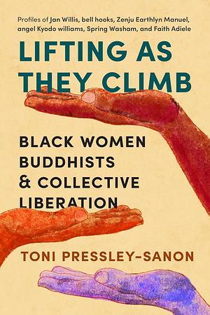 Lifting as They Climb: Black Women Buddhists and Collective Liberation by Toni Pressley-Sanon