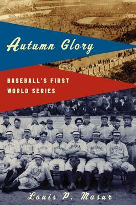 Autumn Glory: Baseball's First World Series by Louis P. Masur