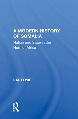 A Modern History of Somalia: Nation and State in the Horn of Africa, Revised, Updated, and Expanded Edition by I. M. Lewis