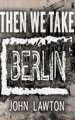 Then We Take Berlin by John Lawton