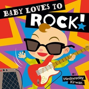 Baby Loves to Rock! by Wednesday Kirwan