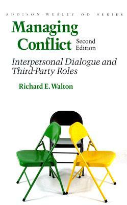 Managing Conflict: Interpersonal Dialogue and Third-Party Roles by Richard E. Walton
