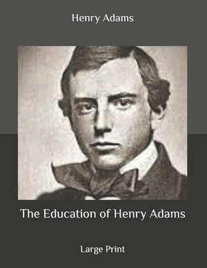 The Education of Henry Adams: Large Print by Henry Adams