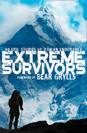 Extreme Survivors: 60 epic stories of human endurance by Collins Maps