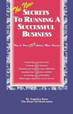 The New Secrets To Running A Successful Business: (How to Have Fun Getting More Business) by Angelica Rose