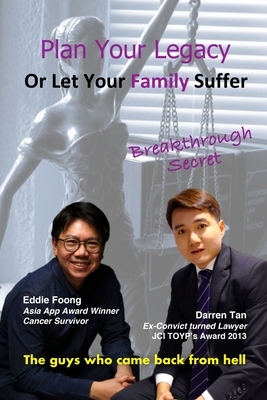 Plan Your Legacy Or Let Your Family Suffer: Breakthrough Secret Revealed by The Guys Who Came Back From Hell by Darren Tan, Eddie Foong