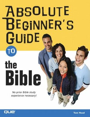 Absolute Beginner's Guide to the Bible by Tom Head