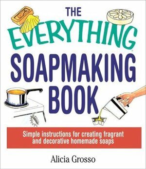 Everything Soapmaking Book by Alicia Grosso