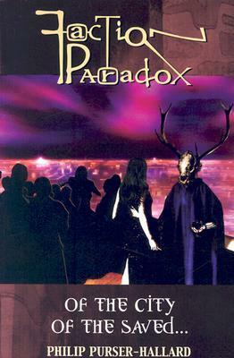 Faction Paradox: Of the City of the Saved... by Philip Purser-Hallard