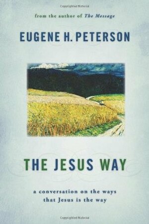 The Jesus Way: A Conversation on the Ways That Jesus Is the Way by Eugene H. Peterson