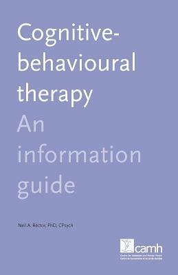 Cognitive Behaviour Therapy: An Information Guide by Neil A. Rector