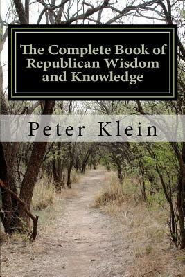 The Complete Book of Republican Wisdom and Knowledge by Peter Klein