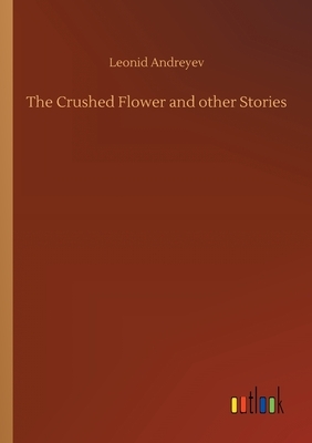 The Crushed Flower and other Stories by Leonid Andreyev