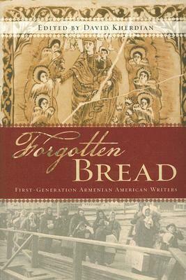 Forgotten Bread: First-Generation Armenian American Writers by David Kherdian