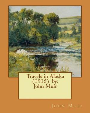 Travels in Alaska (1915) by: John Muir by John Muir