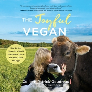 The Joyful Vegan: How to Stay Vegan in a World That Wants You to Eat Meat, Dairy, and Eggs by 