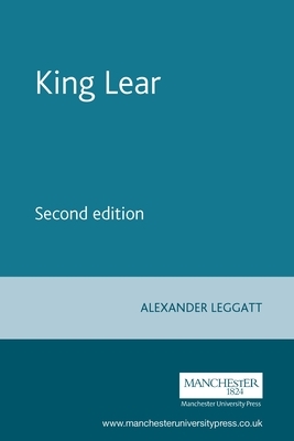 King Lear: Second Edition by Alexander Leggatt