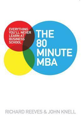 The 80 Minute MB: Everything You'll Never Learn at Business School by Richard V. Reeves