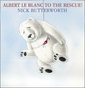 Albert Le Blanc to the Rescue by Nick Butterworth