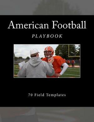 American Football Playbook: 70 Field Templates by Richard B. Foster