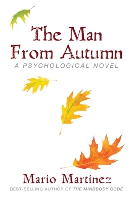 The Man From Autumn: A Psychological Teaching Novel by Mario E. Martinez