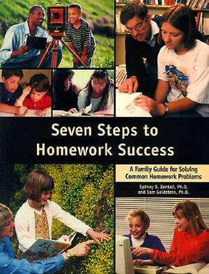 Seven Steps to Homework Success: A Family Guide for Solving Common Homework Problems by Sydney Zentall Phd, Sam Goldstein
