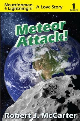 Meteor Attack!: Neutrinoman & Lightningirl: A Love Story, Episode 1 by Robert J. McCarter