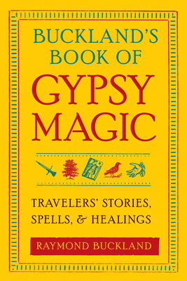 Buckland's Book of Gypsy Magic: Travelers' Stories, Spells, & Healings by Raymond Buckland