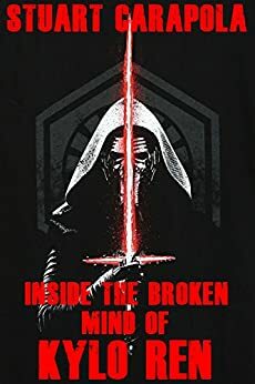 Inside The Broken Mind Of Kylo Ren by Stuart Carapola