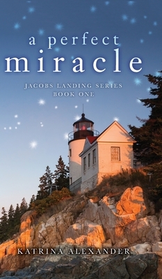 A Perfect Miracle: Jacobs Landing Series: Book One by Katrina Alexander